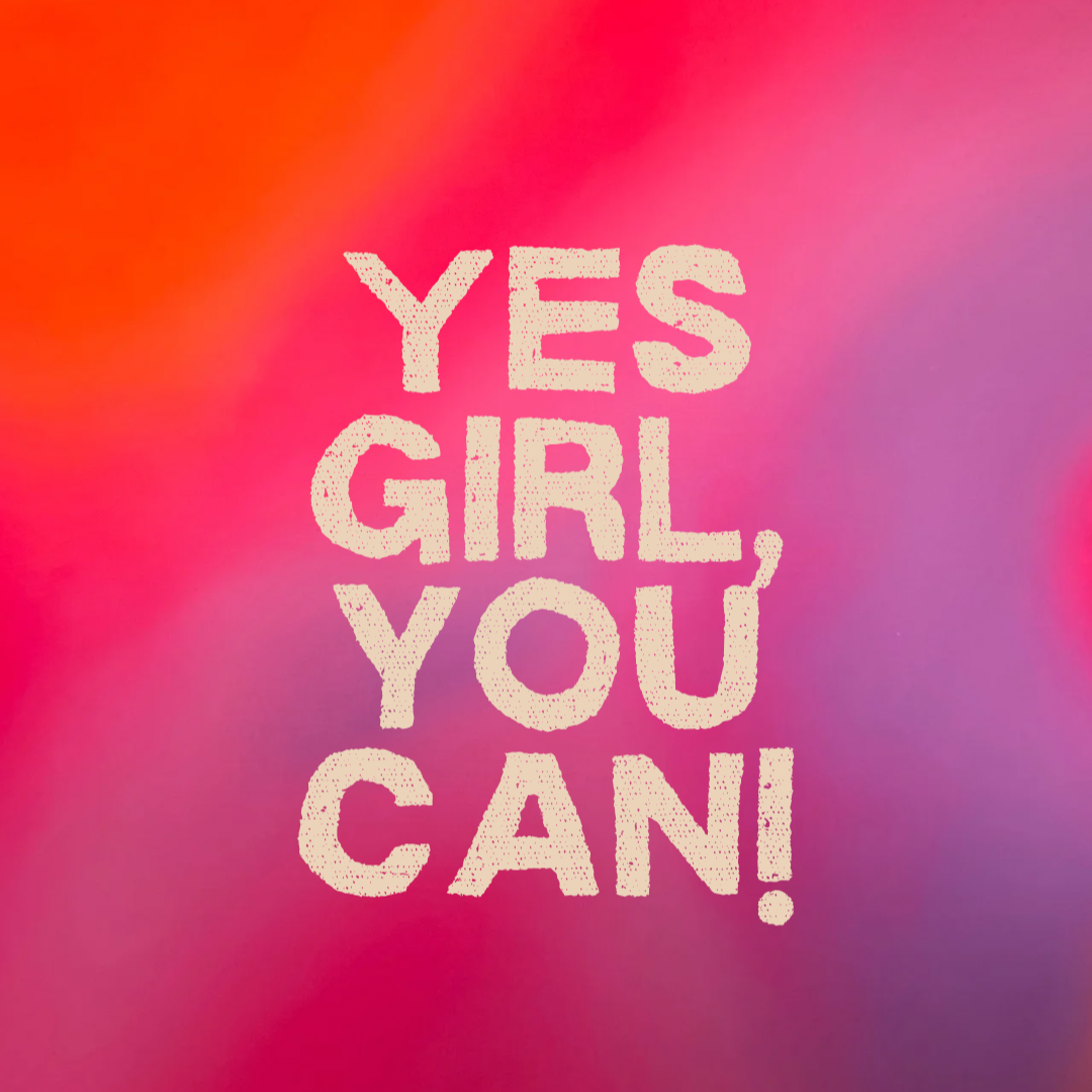 Yes Girl, You can